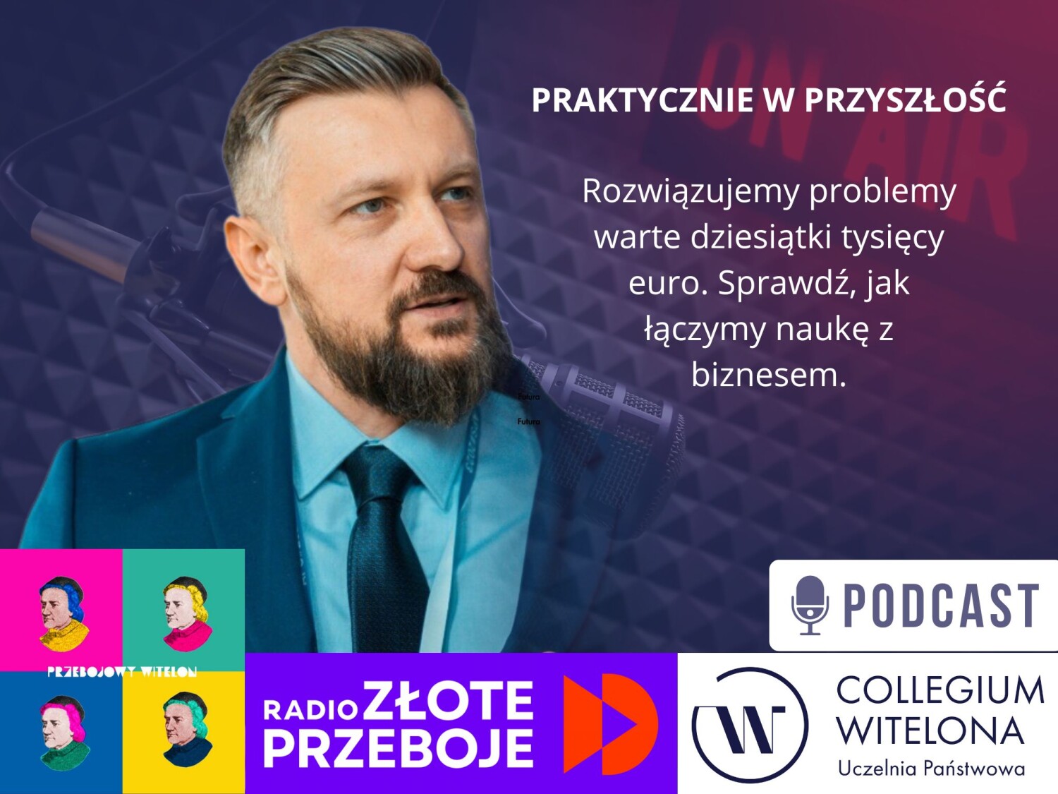 Grafika promująca podcast Przebojowy Witelon w Radiu Złote Przeboje. Na ilustracji mężczyzna w garniturze przy mikrofonie studyjnym. Tekst: Praktycznie w przyszłość. Rozwiązujemy problemy warte dziesiątki tysięcy euro. Sprawdź, jak łączymy naukę z biznesem.